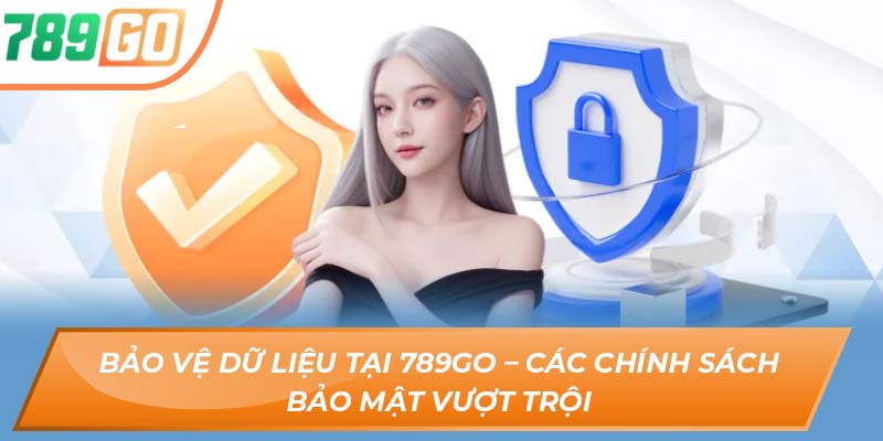 Bảo vệ dữ liệu tại 789GO – Các chính sách bảo mật vượt trội
