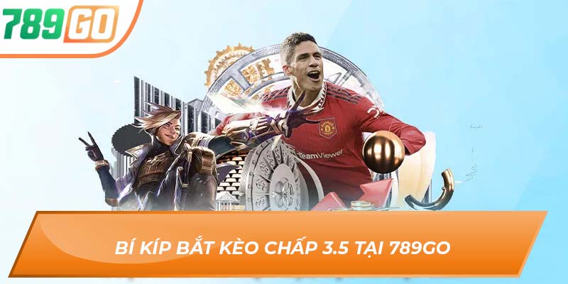 Kèo Chấp 3.5 789go – Trận Chiến Một Chiều, Ăn Tiền Cực Chất 4 Bí kíp bắt kèo chấp 3.5 tại 789go