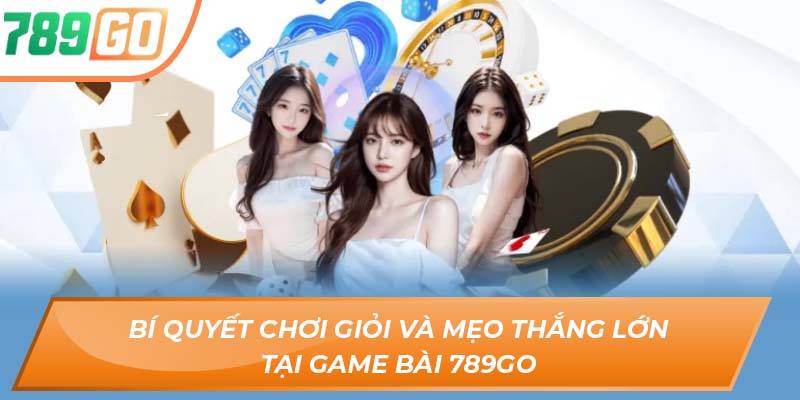 Thế Giới Game Bài 789GO – Kỹ Năng, May Mắn, Và Chiến Thắng 4 Bí quyết chơi giỏi và mẹo thắng lớn tại game bài 789GO