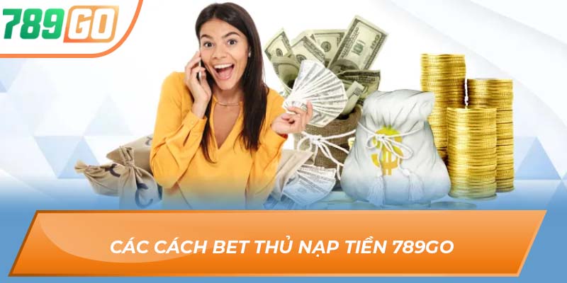 Hướng Dẫn Anh Em Nạp Tiền 789GO Để Chơi Cá Cược 1 Các cách bet thủ Nạp Tiền 789GO