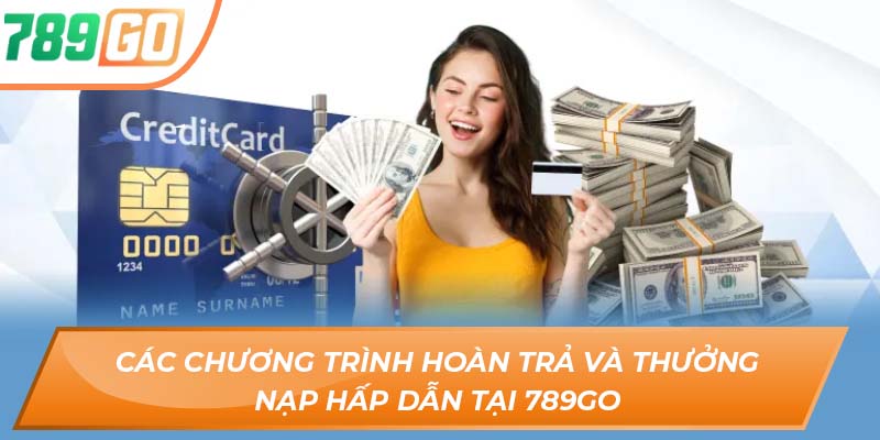 Cập Nhật Các Chương Trình Khuyến Mãi 789GO Mới Nhất 2 Các chương trình hoàn trả và thưởng nạp hấp dẫn tại 789GO