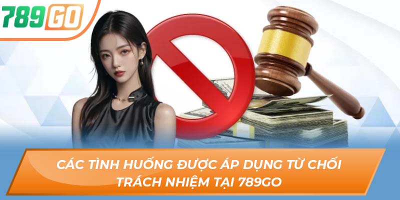 Tìm Hiểu Quy Định Từ Chối Trách Nhiệm Tại 789GO 1 Các tình huống được áp dụng từ chối trách nhiệm tại 789GO