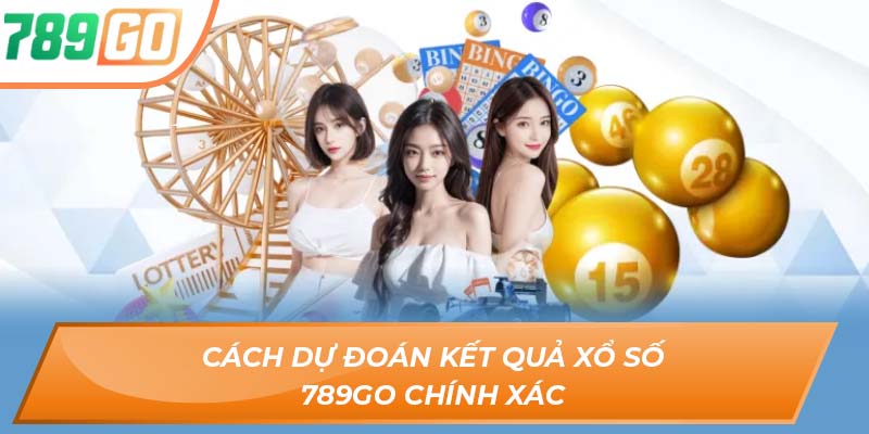 Cơ Hội Trúng Lớn Khi Tham Gia Sảnh Chơi Xổ Số 789GO 4 Cách dự đoán kết quả xổ số 789GO chính xác