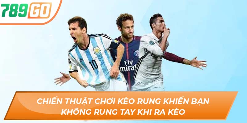 Kèo Rung Là Gì? – Vũ Khí Tối Thượng Cho Anh Em Tại 789go 4 Chiến thuật chơi kèo rung khiến bạn không rung tay khi ra kèo