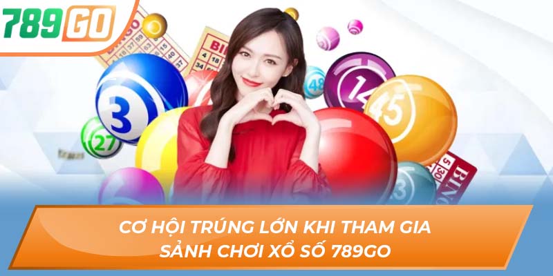 Cơ Hội Trúng Lớn Khi Tham Gia Sảnh Chơi Xổ Số 789GO
