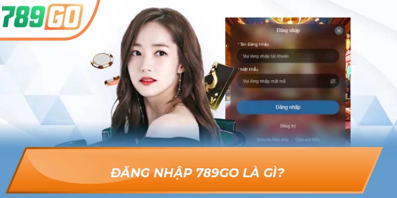 Các Phương Thức Game Thủ Hay Đăng Nhập 789GO Mới Nhất 1 Đăng Nhập 789GO là gì?
