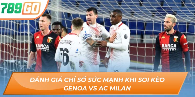 Soi Kèo Genoa Vs AC Milan - Nhận Định Trận Đấu Tại 789GO 2 Đánh giá chỉ số sức mạnh khi soi kèo Genoa vs AC Milan