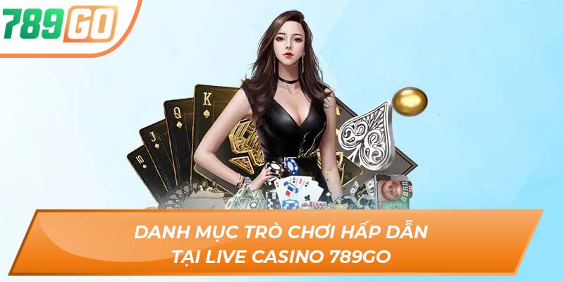 Khám Phá Sảnh Live Casino 789GO - Đẳng Cấp Game Bài Châu Âu 3 Danh mục trò chơi hấp dẫn tại Live Casino 789GO
