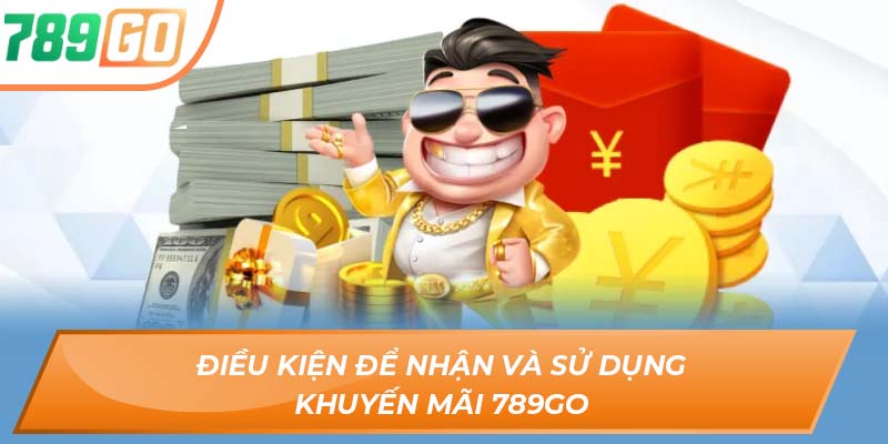 Cập Nhật Các Chương Trình Khuyến Mãi 789GO Mới Nhất 3 Điều kiện để nhận và sử dụng khuyến mãi 789GO