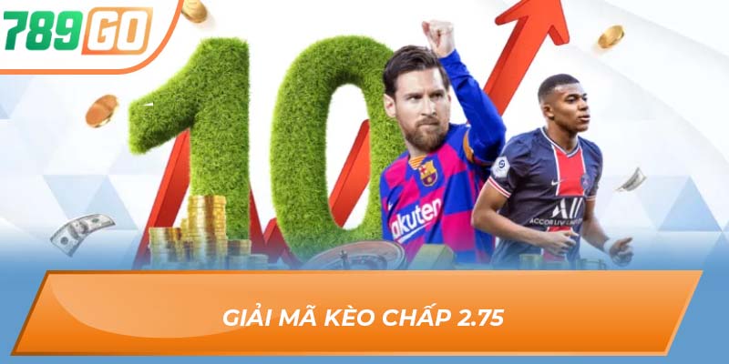 Kèo Chấp 2.75 – Ranh Giới Thắng Thua Cách Nhau Nửa Trái 2 Giải mã kèo chấp 2.75