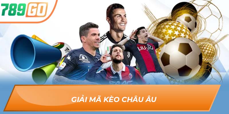 Soi Kèo Châu Âu 789Go – “Chìa Khóa Vàng” Của Dân Cược Pro 2 Giải mã kèo châu Âu