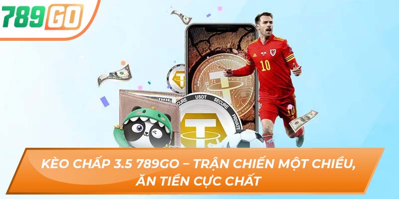 Kèo Chấp 3.5 789go – Trận Chiến Một Chiều, Ăn Tiền Cực Chất