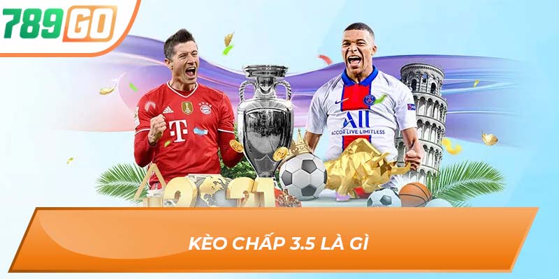 Kèo Chấp 3.5 789go – Trận Chiến Một Chiều, Ăn Tiền Cực Chất 2 Kèo chấp 3.5 là gì