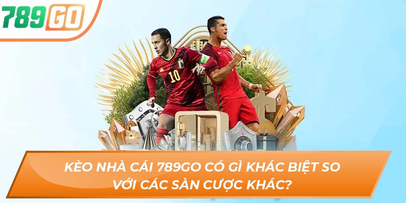Kèo Nhà Cái 789Go – Mở Lối Thắng Lớn Cho Mọi Cược Thủ 3 Kèo nhà cái 789go có gì khác biệt so với các sàn cược khác?