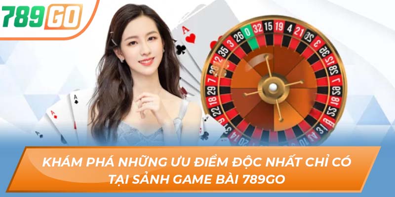 Thế Giới Game Bài 789GO – Kỹ Năng, May Mắn, Và Chiến Thắng 3 Khám phá những ưu điểm độc nhất chỉ có tại sảnh game bài 789GO