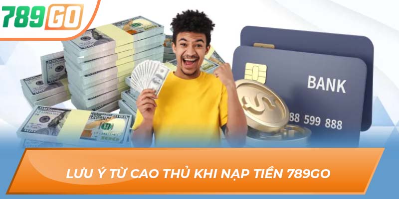 Hướng Dẫn Anh Em Nạp Tiền 789GO Để Chơi Cá Cược 2 Lưu ý từ cao thủ khi nạp tiền 789GO
