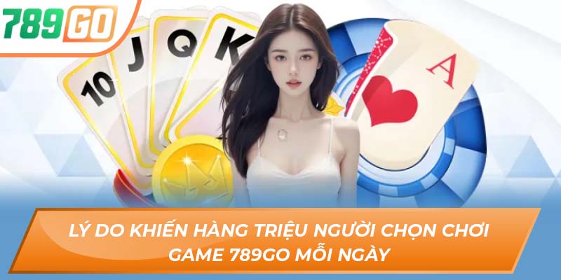 Lý do khiến hàng triệu người chọn chơi game 789GO mỗi ngày