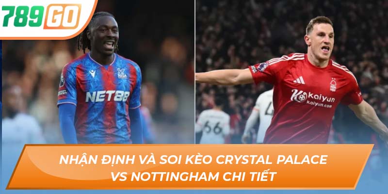 Soi Kèo Crystal Palace Vs Nottingham - Nhận Định Nhanh Tại 789GO 3 Nhận định và soi kèo Crystal Palace vs Nottingham chi tiết