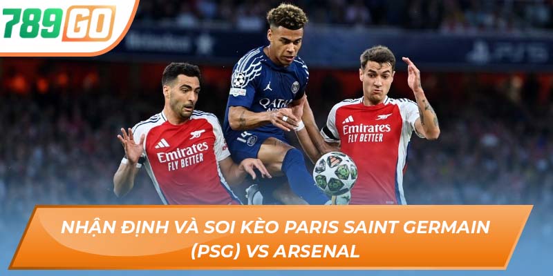 Soi Kèo Paris Saint Germain (PSG) vs Arsenal - Chi Tiết Tại 789GO 3 Nhận định và soi kèo Paris Saint Germain (PSG) vs Arsenal
