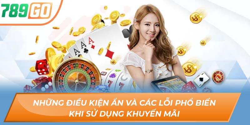 Danh Sách Đầy Đủ Các Câu Hỏi Thường Gặp Tại 789GO 3 Những điều kiện ẩn và các lỗi phổ biến khi sử dụng khuyến mãi