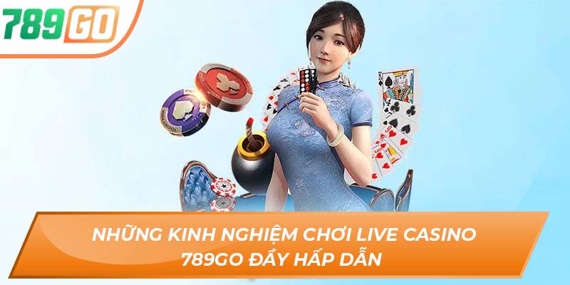 Khám Phá Sảnh Live Casino 789GO - Đẳng Cấp Game Bài Châu Âu 4 Những kinh nghiệm chơi Live Casino 789GO đầy hấp dẫn