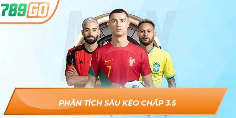Kèo Chấp 3.5 789go – Trận Chiến Một Chiều, Ăn Tiền Cực Chất 3 Phân tích sâu kèo chấp 3.5