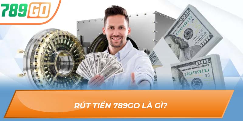 Mẹo Giúp Anh Em Bet Thủ Rút Tiền 789GO Nhanh Chóng 1 Rút Tiền 789GO là gì?