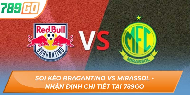 Soi Kèo Bragantino Vs Mirassol - Nhận Định Chi Tiết Tại 789GO