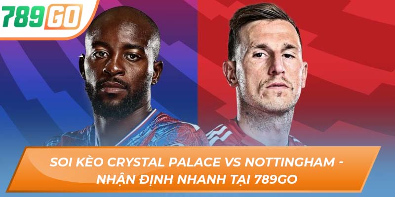 Soi Kèo Crystal Palace Vs Nottingham - Nhận Định Nhanh Tại 789GO