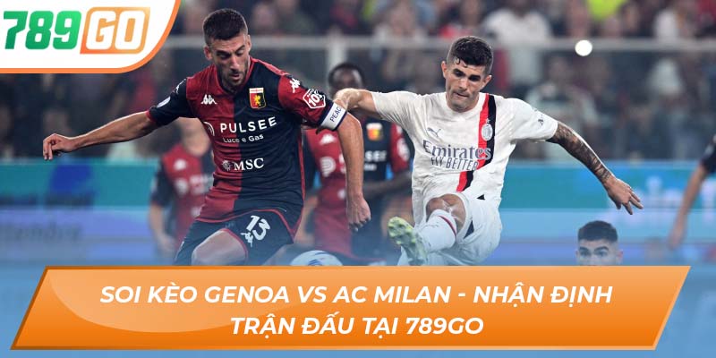 Soi Kèo Genoa Vs AC Milan - Nhận Định Trận Đấu Tại 789GO
