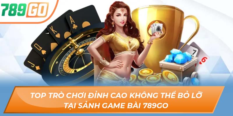 Thế Giới Game Bài 789GO – Kỹ Năng, May Mắn, Và Chiến Thắng 2 Top trò chơi đỉnh cao không thể bỏ lỡ tại sảnh game bài 789GO