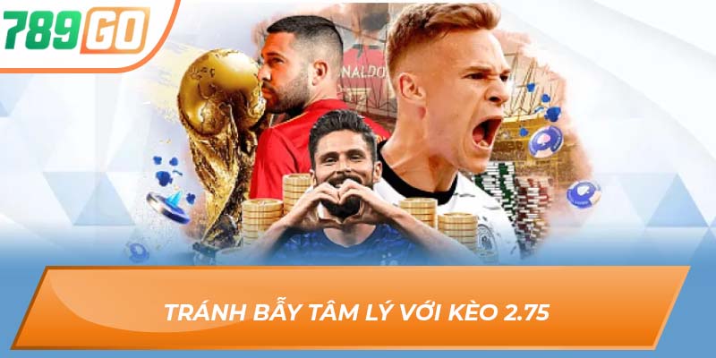 Kèo Chấp 2.75 – Ranh Giới Thắng Thua Cách Nhau Nửa Trái 4 Tránh bẫy tâm lý với kèo 2.75