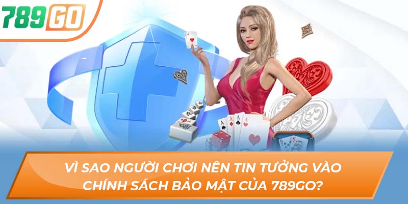 Vì sao người chơi nên tin tưởng vào chính sách bảo mật của 789GO?